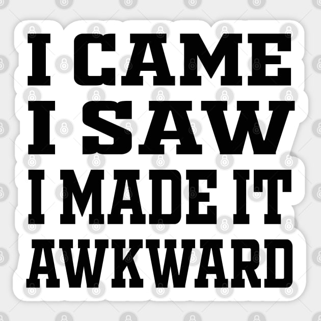 I Came I Saw I Made It Awkward Sticker by Raeus